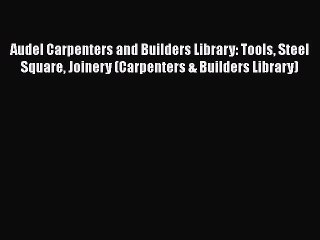 [Read Book] Audel Carpenters and Builders Library: Tools Steel Square Joinery (Carpenters &