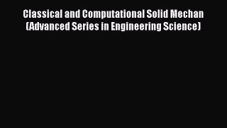 [Read Book] Classical and Computational Solid Mechan (Advanced Series in Engineering Science)