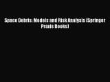 [Read Book] Space Debris: Models and Risk Analysis (Springer Praxis Books)  EBook