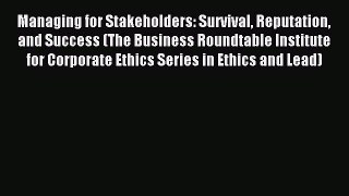 Read Managing for Stakeholders: Survival Reputation and Success (The Business Roundtable Institute
