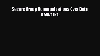 [Read Book] Secure Group Communications Over Data Networks  EBook