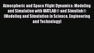 [Read Book] Atmospheric and Space Flight Dynamics: Modeling and Simulation with MATLAB® and