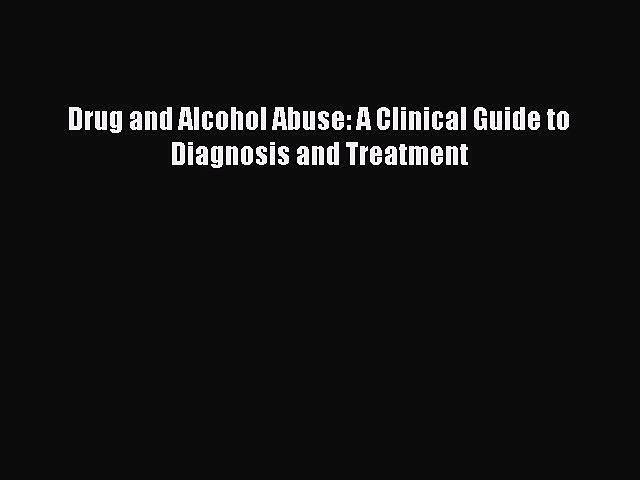 Read Drug and Alcohol Abuse: A Clinical Guide to Diagnosis and Treatment Ebook Free