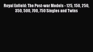 [Read Book] Royal Enfield: The Post-war Models - 125 150 250 350 500 700 750 Singles and Twins