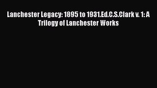 [Read Book] Lanchester Legacy: 1895 to 1931.Ed.C.S.Clark v. 1: A Trilogy of Lanchester Works