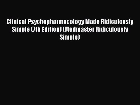Read Clinical Psychopharmacology Made Ridiculously Simple (7th Edition) (Medmaster Ridiculously