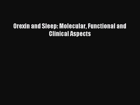 Read Orexin and Sleep: Molecular Functional and Clinical Aspects Ebook Free