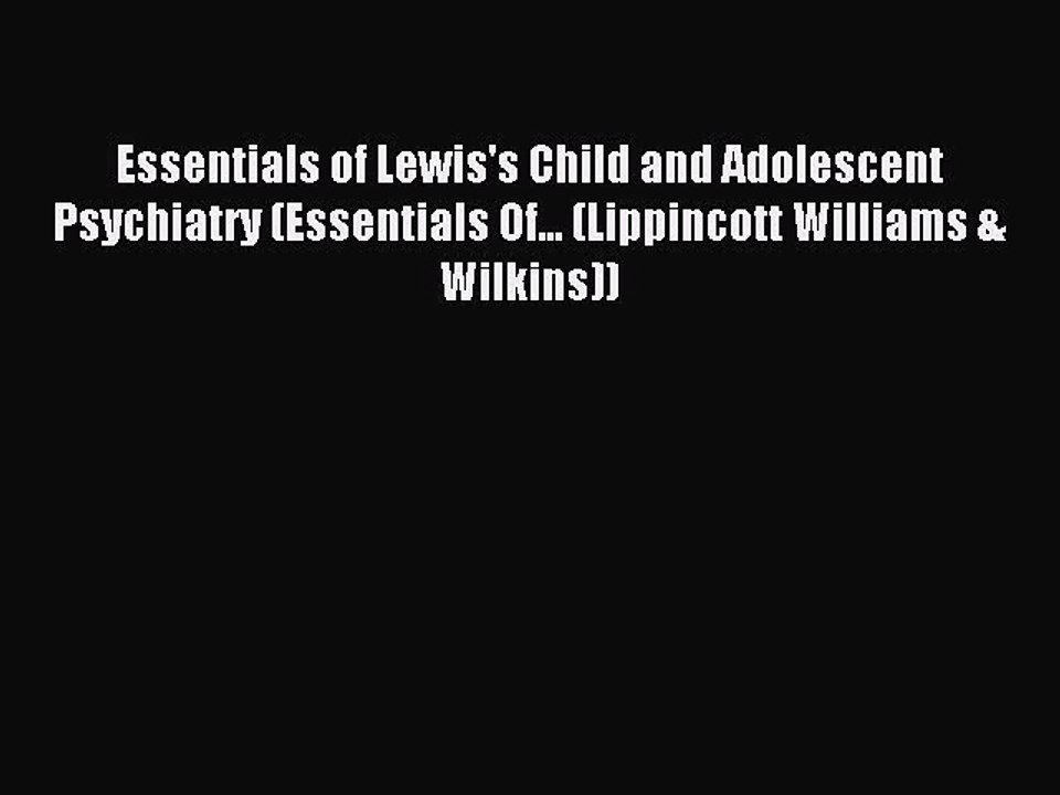 Read Essentials of Lewis's Child and Adolescent Psychiatry (Essentials Of... (Lippincott Williams