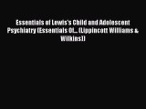 Read Essentials of Lewis's Child and Adolescent Psychiatry (Essentials Of... (Lippincott Williams