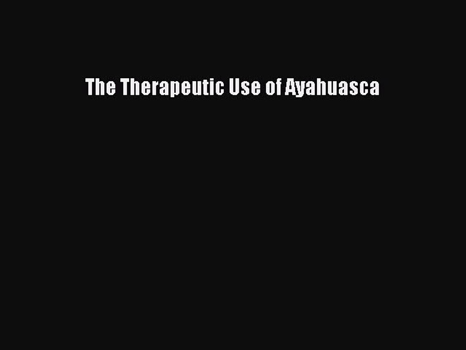 Read The Therapeutic Use of Ayahuasca Ebook Free