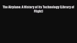 [Read Book] The Airplane: A History of Its Technology (Library of Flight)  EBook