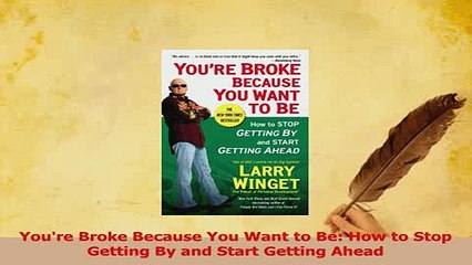 Read  Youre Broke Because You Want to Be How to Stop Getting By and Start Getting Ahead Ebook Free