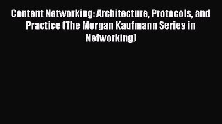 [Read Book] Content Networking: Architecture Protocols and Practice (The Morgan Kaufmann Series