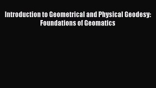 [Read Book] Introduction to Geometrical and Physical Geodesy: Foundations of Geomatics Free