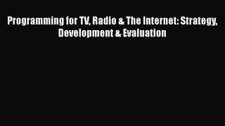 [Read Book] Programming for TV Radio & The Internet: Strategy Development & Evaluation Free