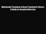 Read Multimodal Treatment of Acute Psychiatric Illness: A Guide for Hospital Diversion Ebook