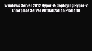 Download Windows Server 2012 Hyper-V: Deploying Hyper-V Enterprise Server Virtualization Platform