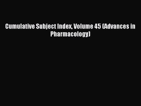 Read Cumulative Subject Index Volume 45 (Advances in Pharmacology) Ebook Free