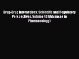 Download Drug-Drug Interactions: Scientific and Regulatory Perspectives Volume 43 (Advances