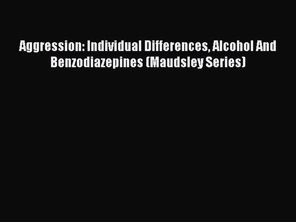 Read Aggression: Individual Differences Alcohol And Benzodiazepines (Maudsley Series) Ebook