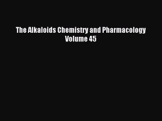 Download The Alkaloids Chemistry and Pharmacology Volume 45 Ebook Free