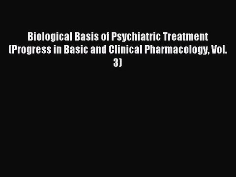 Read Biological Basis of Psychiatric Treatment (Progress in Basic and Clinical Pharmacology