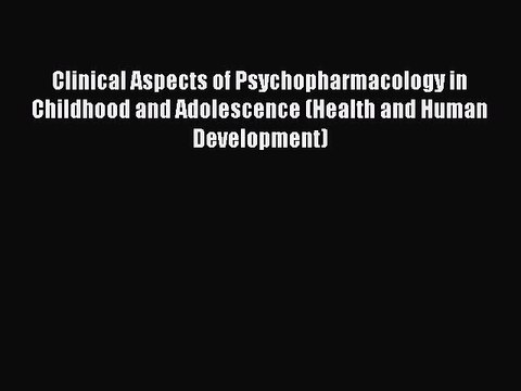 Read Clinical Aspects of Psychopharmacology in Childhood and Adolescence (Health and Human