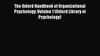 Read The Oxford Handbook of Organizational Psychology: Volume 1 (Oxford Library of Psychology)