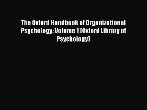 Read The Oxford Handbook of Organizational Psychology: Volume 1 (Oxford Library of Psychology)