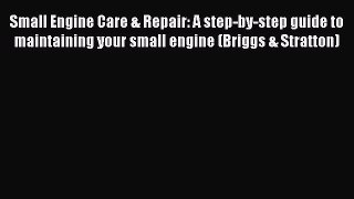 [Read Book] Small Engine Care & Repair: A step-by-step guide to maintaining your small engine