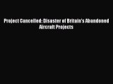 [Read Book] Project Cancelled: Disaster of Britain's Abandoned Aircraft Projects  EBook