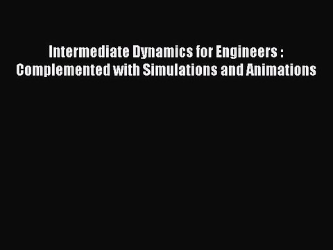 [Read Book] Intermediate Dynamics for Engineers : Complemented with Simulations and Animations
