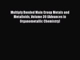 Read Multiply Bonded Main Group Metals and Metalloids Volume 39 (Advances in Organometallic