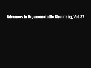 Download Advances in Organometallic Chemistry Vol. 37 Ebook Free