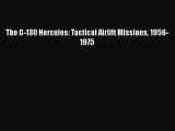 [Read Book] The C-130 Hercules: Tactical Airlift Missions 1956-1975  Read Online