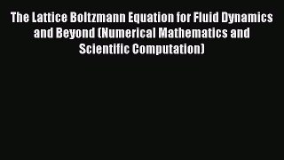 [Read Book] The Lattice Boltzmann Equation for Fluid Dynamics and Beyond (Numerical Mathematics