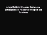 [Read Book] A Legal Guide to Urban and Sustainable Development for Planners Developers and