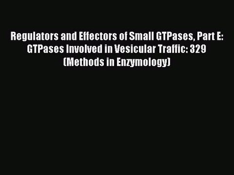 Read Regulators and Effectors of Small GTPases Part E: GTPases Involved in Vesicular Traffic: