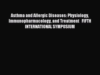 Read Asthma and Allergic Diseases: Physiology Immunopharmacology and Treatment   FIFTH INTERNATIONAL