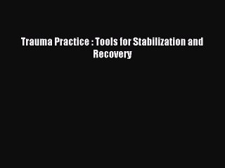 Read Trauma Practice : Tools for Stabilization and Recovery Ebook Free