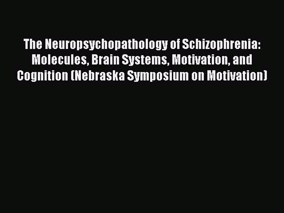 Read The Neuropsychopathology of Schizophrenia: Molecules Brain Systems Motivation and Cognition