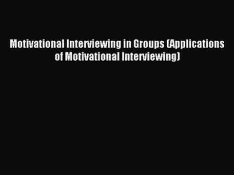 Download Motivational Interviewing in Groups (Applications of Motivational Interviewing) Ebook