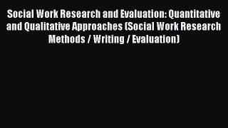 [Read book] Social Work Research and Evaluation: Quantitative and Qualitative Approaches (Social