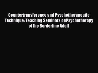 Read Countertransference and Psychotherapeutic Technique: Teaching Seminars onPsychotherapy