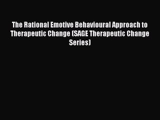 Read The Rational Emotive Behavioural Approach to Therapeutic Change (SAGE Therapeutic Change