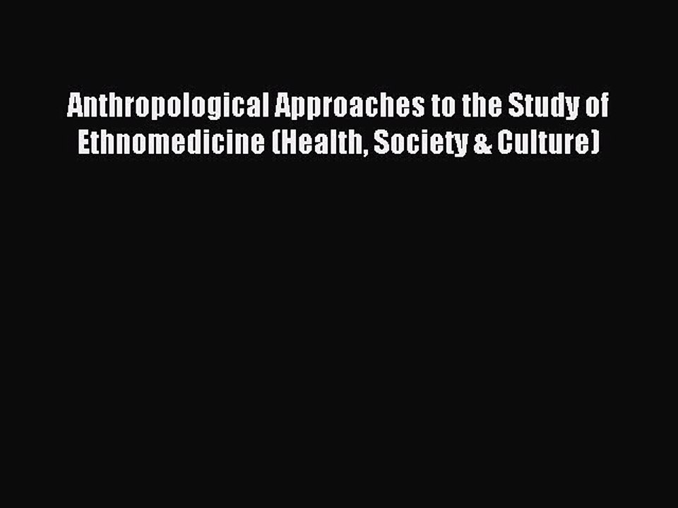 Download Anthropological Approaches to the Study of Ethnomedicine (Health Society & Culture)