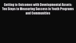 [Read book] Getting to Outcomes with Developmental Assets: Ten Steps to Measuring Success in