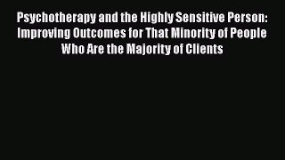[Read book] Psychotherapy and the Highly Sensitive Person: Improving Outcomes for That Minority