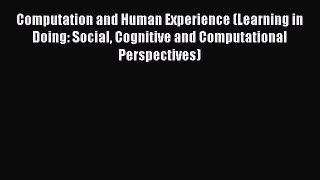 [Read book] Computation and Human Experience (Learning in Doing: Social Cognitive and Computational