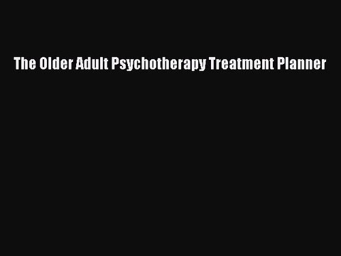 Read The Older Adult Psychotherapy Treatment Planner PDF Online